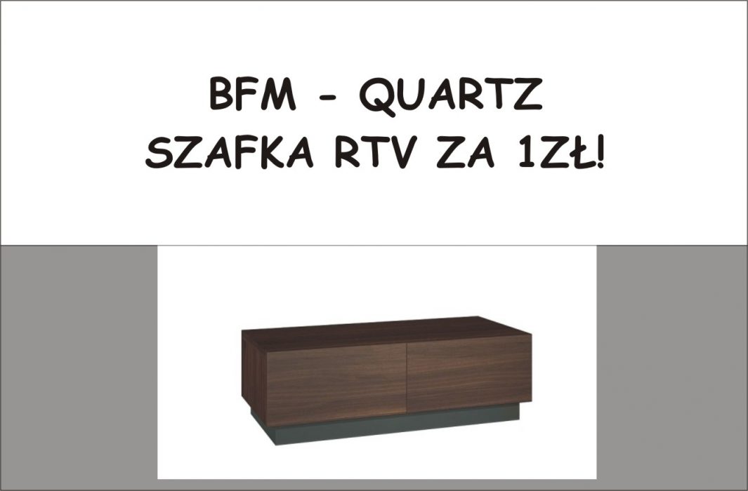  BFM - QUARTZ SZAFKA RTV ZA 1ZŁ!